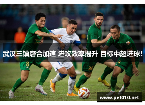 武汉三镇磨合加速 进攻效率提升 目标中超进球！