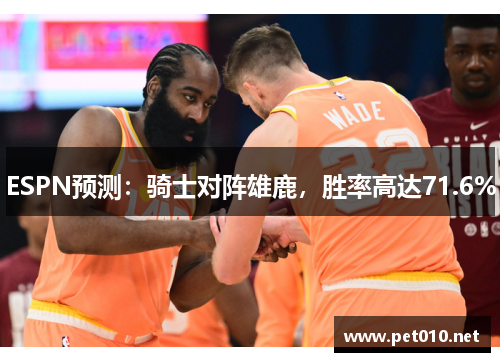 ESPN预测：骑士对阵雄鹿，胜率高达71.6%